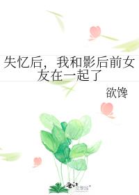 失忆后，我和影后前女友在一起了